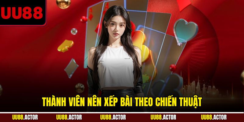 Thành viên nên xếp bài theo chiến thuật