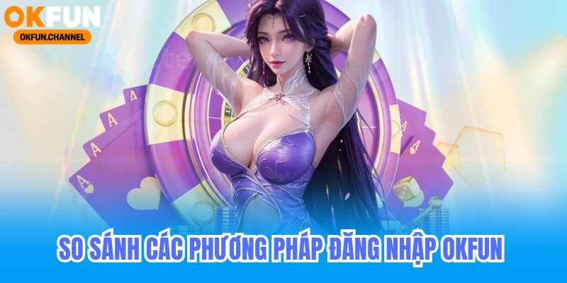So sánh các phương pháp đăng nhập ofun nhanh nhất