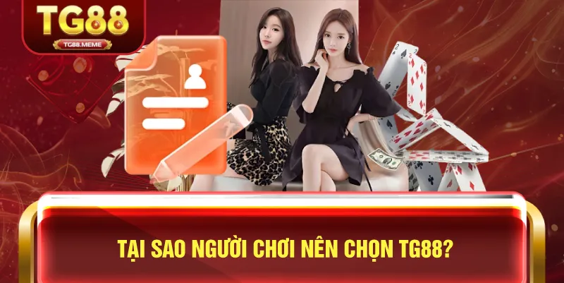 Tại Sao Người Chơi Nên Chọn TG88?